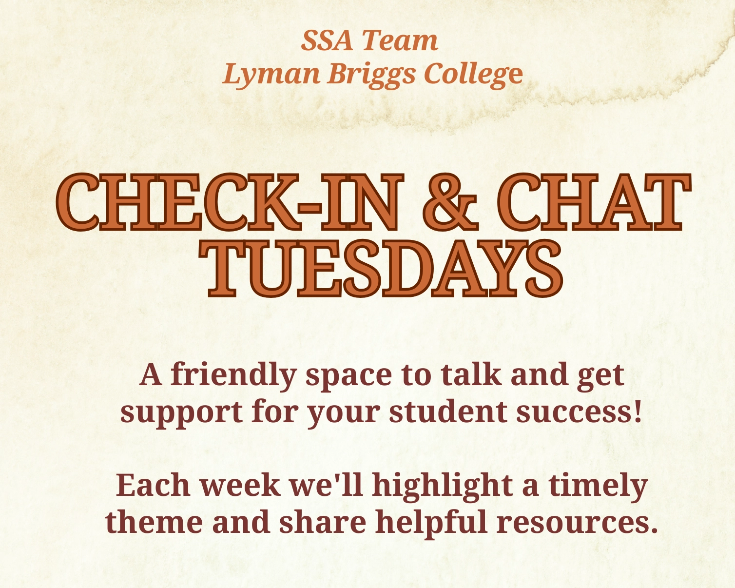 tan background SSA Team Lyman Briggs College Check-In & Chat Tuesdays A friendly space to talk and get support for your student success! Each week we'll highlight a timely theme and share helpful resources